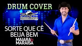 Drum Cover | Sorte Que Cê Beija Bem -  Maiara & Maraisa | Cezinha Batera