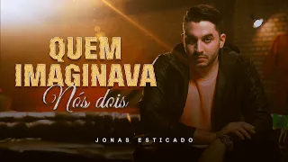 Jonas Esticado - Quem Imaginava Nós Dois