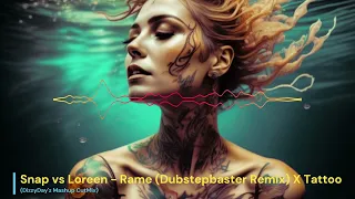 Snap vs Loreen - Rame (Dubstepbaster Remix) X Tattoo                  (DizzyDay'z Mashup CutMix)