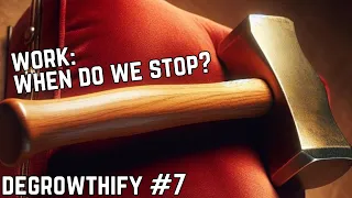 Work Work Work! Time to Stop, Time to Change | DEGROWTHIFY #7