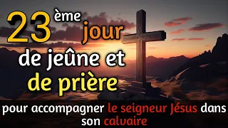 🙏 🌿23è jour de jeûne et de prière|S'unir au Seigneur Jésus dans son parcours pendant le Carême 2024