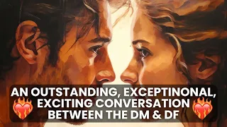 ‼️❤️‍🔥🗣️AN OUTSTANDING, EXCEPTIONAL, EXCITING CONVERSATION BETWEEN THE DM & DF ‼️❤️‍🔥🗣️