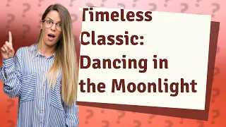Who sang dancing in the moonlight?