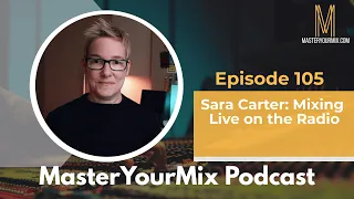Master Your Mix Podcast EP105: Sara Carter: Mixing Live on the Radio