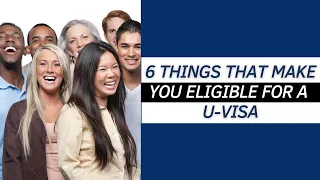 Immigration lawyer talks about 6 things that make you eligible for a U Visa