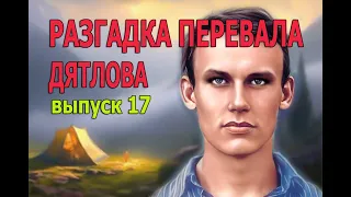 Разгадка тайны перевала Дятлова (выпуск 17). Dyatlov Pass, chapter 17.