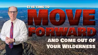 It is Time to Move Forward and Come Out of Your Wilderness (Full Version