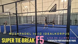 🥎Super Tie-Break F5 MeshPadel 14-12 IdealKorpus Liga de Clubes 2024 Federação Portuguesa de Padel