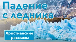 🔷 Падение с ледника - ИНТЕРЕСНЫЙ ХРИСТИАНСКИЙ РАССКАЗ | Христианские рассказы