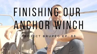 Finishing our Anchor Winch - Project Brupeg Ep. 88