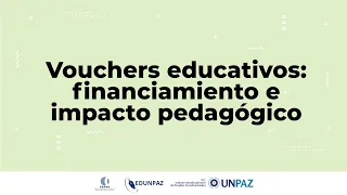 PANEL “VOUCHERS EDUCATIVOS: FINANCIAMIENTO E IMPACTO PEDAGÓGICO” #UNPAZ