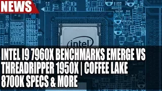 Intel I9 7960X Benchmarks Emerge Vs ThreadRipper 1950X | Coffee Lake 8700K Specs & More