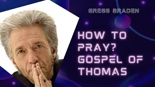 ~GREGG BRADEN~ HOW TO PRAY?  GOSPEL OF THOMAS