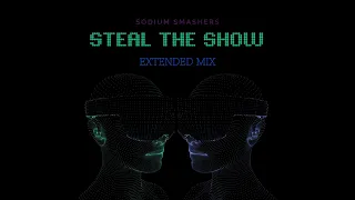 Sodium Smashers - Steal the Show (Extended Mix) [Official Audio]