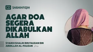 Agar Doa Segera Dikabulkan Allah - Syaikh Shalih bin Fauzan bin Abdillah Al-Fauzan