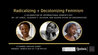 RADICALIZING + DECOLONIZING FEMINISM: DR. JOY JAMES, JALESSAH T. JACKSON, AND SALOME AYUAK