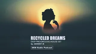 Recycled Dreams | Deep Progressive House Set | 2018 Mixed By Johnny M | DEM Radio Podcast