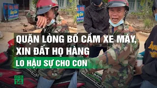 Quặn lòng trước cảnh bố cầm xe máy, xin đất họ hàng lo hậu sự cho con | VTC14