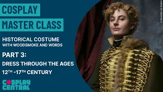 Cosplay Master Class | Historical Costume for Cosplay- Dress through the ages 12th - 17th Century