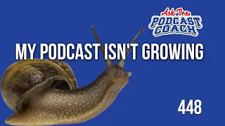 My Podcast Isn't Growing - Ask the Podcast Coach