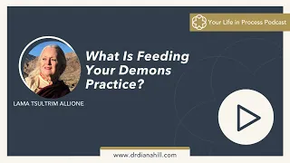 Ep. 54 a: What is Feeding your Demons Practice with ama Tsultrim Allione