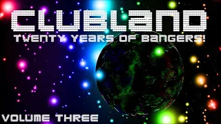 CLUBLAND - 20 YEARS OF BANGERS VOLUME THREE!