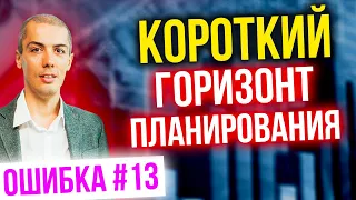 Короткий горизонт планирования. Ошибка #13 в инвестировании. Роковые ошибки инвесторов