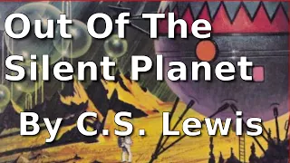 Out Of The Silent Planet - C. S. Lewis - Space Trilogy Part 1