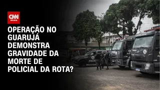 Operação no Guarujá demonstra gravidade da morte de policial da Rota? | O GRANDE DEBATE