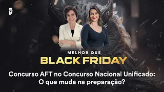 Concurso AFT no Concurso Nacional Unificado: O que muda na preparação? - Black Friday