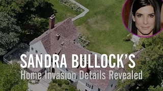 Sandra Bullock's Home Invasion Details Revealed