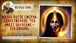 Жизнь после смерти: Единственное, что имеет значение - это любовь