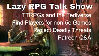 TTRPGs and the Fediverse, Finding Players, and Projecting Deadly Threats – Lazy RPG Talk Show