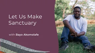 Bayo Akomolafe | Let Us Make Sanctuary