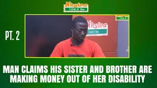 PART 2- Man claims his sister and brother are making money out of her disability