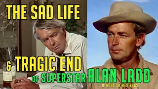 R.I.P. Sad Life & Tragic End of ALAN LADD - Another Star Who Died Too Soon! A WORD ON WESTERNS!