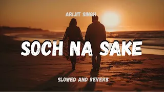 SOCH NA SAKE (slowed and reverb Hindi song) Bollywood love song - slow and reverb Bollywood song