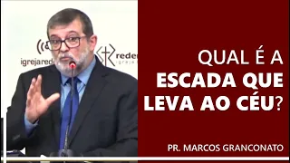 Qual é a escada que leva ao céu? - Pr. Marcos Granconato