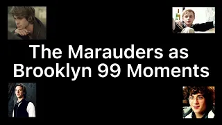 The Marauders as Brooklyn Nine-Nine Moments