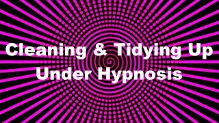 Cleaning & Tidying Up Under Hypnosis