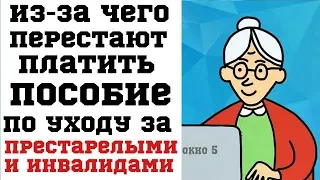 Из-за чего перестают платить пособие по уходу за Престарелыми и Инвалидами