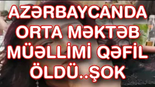 Azərbaycanda orta məktəb müəllimi qəfil ÖLDÜ