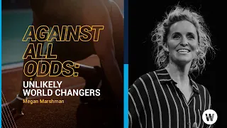 Unlikely World Changers |  Megan Marshman