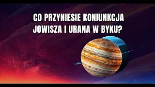 Co przyniesie koniunkcja Jowisza i Urana w znaku Byka?