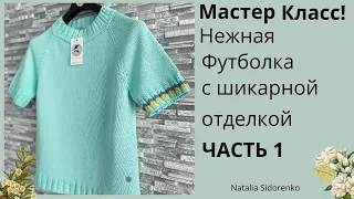 🌿МАСТЕР КЛАСС! Нежная Футболка с шикарной отделкой (ЧАСТЬ 1) Knitted T-shirt #nataliasidorenko