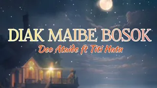 DIAK MAIBE BOSOK- Deo Ataide ft Titi Hatu (musik jhs)