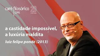 A castidade impossível, a luxúria maldita, com Luiz Felipe Pondé