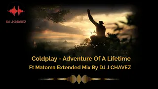 Coldplay - Adventure Of A Lifetime Ft Matoma Extended Mix By DJ J CHAVEZ