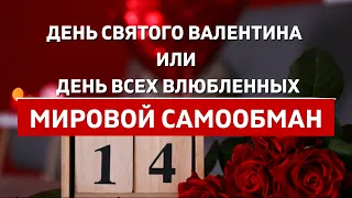 День Святого Валентина или День Всех Влюблённых | История и традиции праздника | МИРОВОЙ САМООБМАН