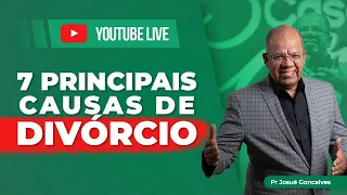 7 PRINCIPAIS CAUSAS DO DIVÓRCIO | •LIVE | Pr. Josué Gonçalves
